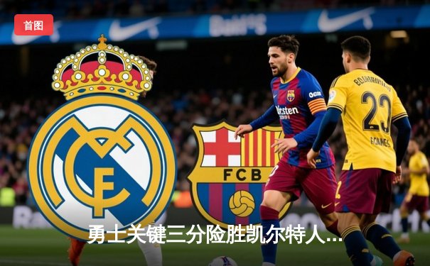 勇士关键三分险胜凯尔特人，库里37分主宰末节关键战