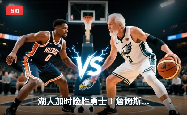 湖人加时险胜勇士！詹姆斯砍30+三双，库里空砍42分遗憾失利