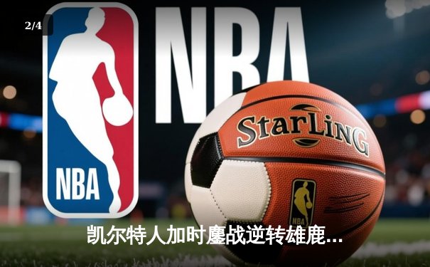 凯尔特人加时鏖战逆转雄鹿，塔图姆36分捍卫主场 - 2