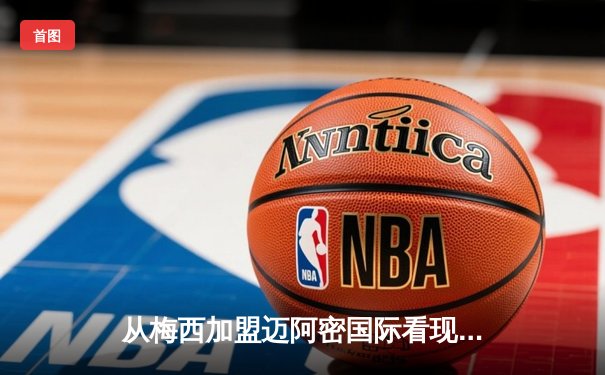 从梅西加盟迈阿密国际看现代足球商业逻辑的深层变革