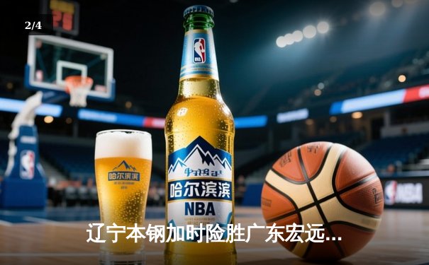 辽宁本钢加时险胜广东宏远 CBA半决赛上演史诗级对决 - 2